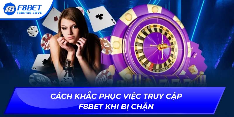 Cách khắc phục việc truy cập F8BET khi bị chặn
