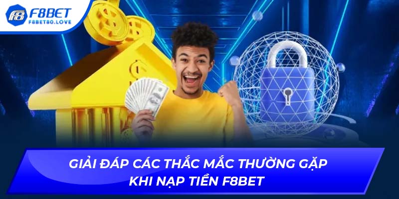 Giải đáp các thắc mắc thường gặp khi nạp tiền F8BET