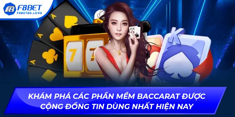 Khám phá các phần mềm Baccarat được cộng đồng tin dùng nhất hiện nay