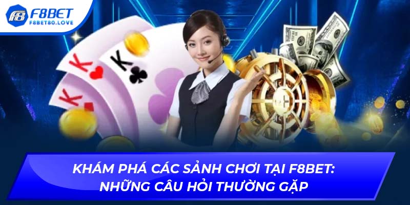 Khám phá các sảnh chơi tại F8BET: Những câu hỏi thường gặp