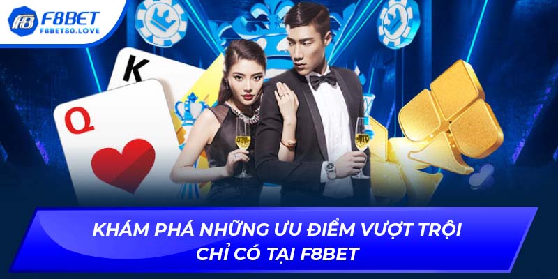 Khám phá những ưu điểm vượt trội chỉ có tại F8BET