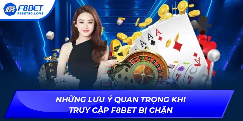 Những lưu ý quan trọng khi truy cập F8BET bị chặn