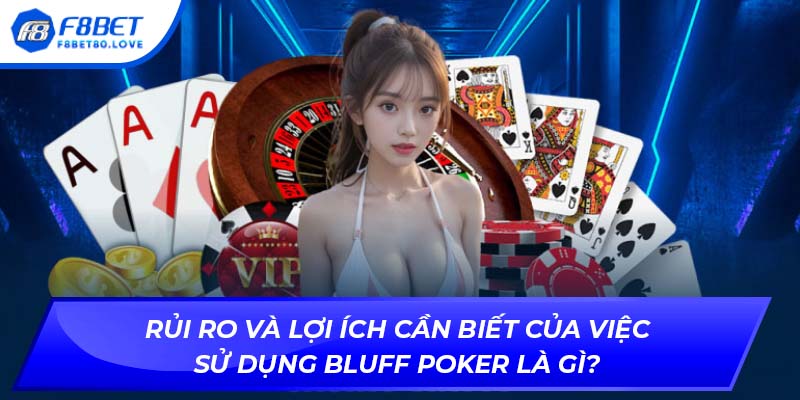 Rủi ro và lợi ích cần biết của việc sử dụng Bluff Poker là gì?