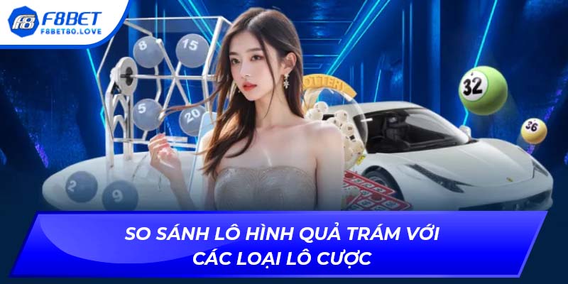 So sánh lô hình quả trám với các loại lô cược