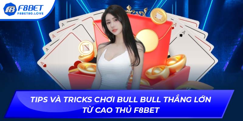 Tips và tricks chơi Bull Bull thắng lớn từ cao thủ F8BET