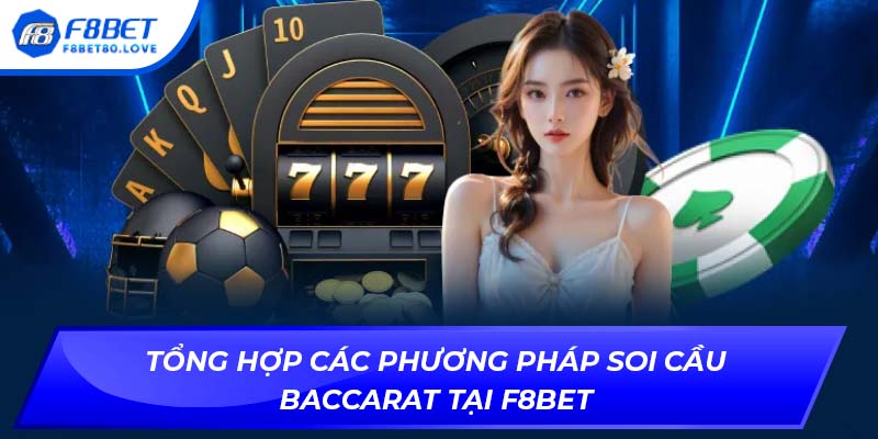 Tổng hợp các phương pháp soi cầu Baccarat tại F8BET