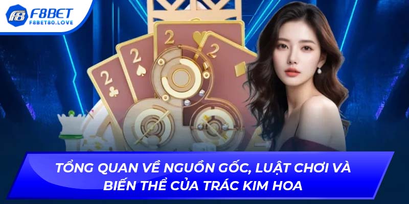 Tổng quan về nguồn gốc, luật chơi và biến thể của Trác Kim Hoa